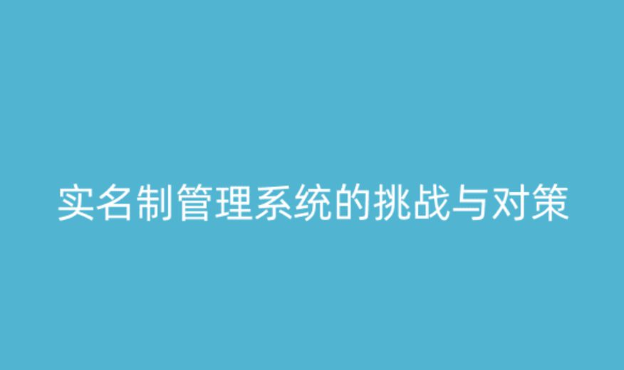 實名制管理系統(tǒng)的挑戰(zhàn)與應(yīng)對策略 實名制管理系統(tǒng)的挑戰(zhàn)與應(yīng)對策略